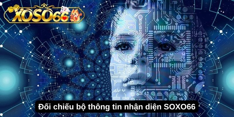 SOXO66 Lừa Đảo Hay Giả Mạo? Cách Kiểm Tra Đúng 3 Đối chiếu bộ thông tin nhận diện SOXO66