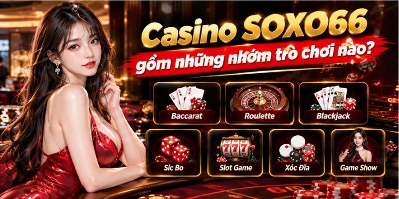 Casino SOXO66: Tổng Quan Sảnh Chơi Và Các Loại Game 2 Casino SOXO66 gồm những nhóm trò chơi nào?