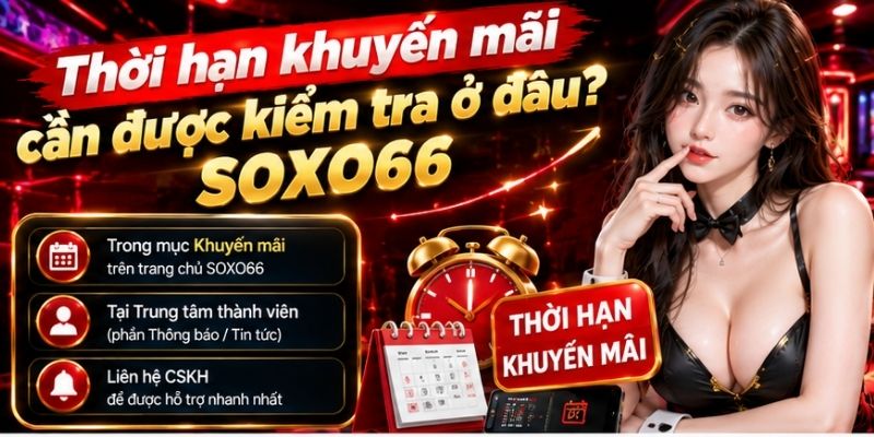 Điều Kiện Khuyến Mãi SOXO66: Vòng Cược Và Quy Định Cần Biết 3 Thời hạn khuyến mãi cần được kiểm tra ở đâu?