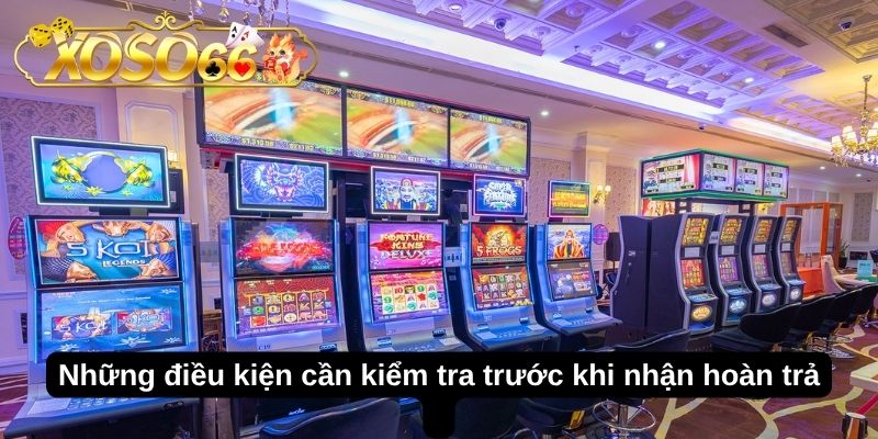 Hoàn Trả SOXO66 Là Gì? Cách Tính Và Điều Kiện Nhận 1 Những điều kiện cần kiểm tra trước khi nhận hoàn trả