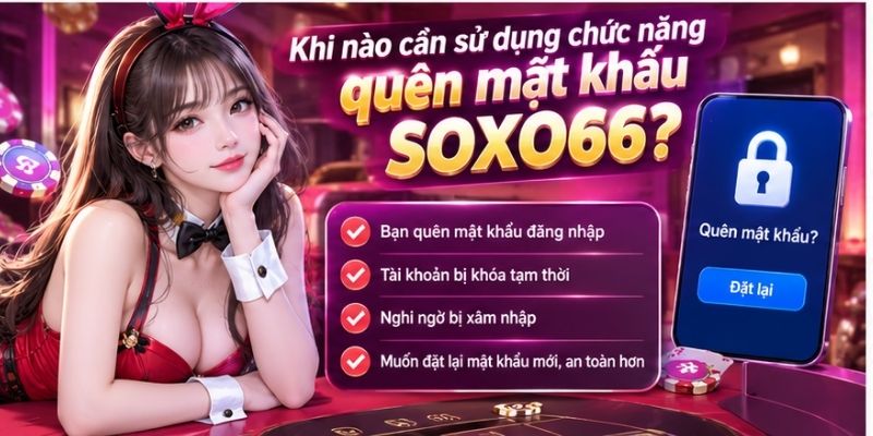 Khi nào cần sử dụng chức năng quên mật khẩu SOXO66?